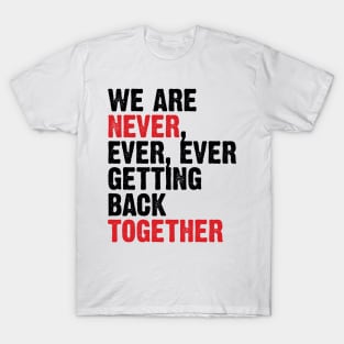 We Are Never Getting Back Together. Like Ever. v3 T-Shirt